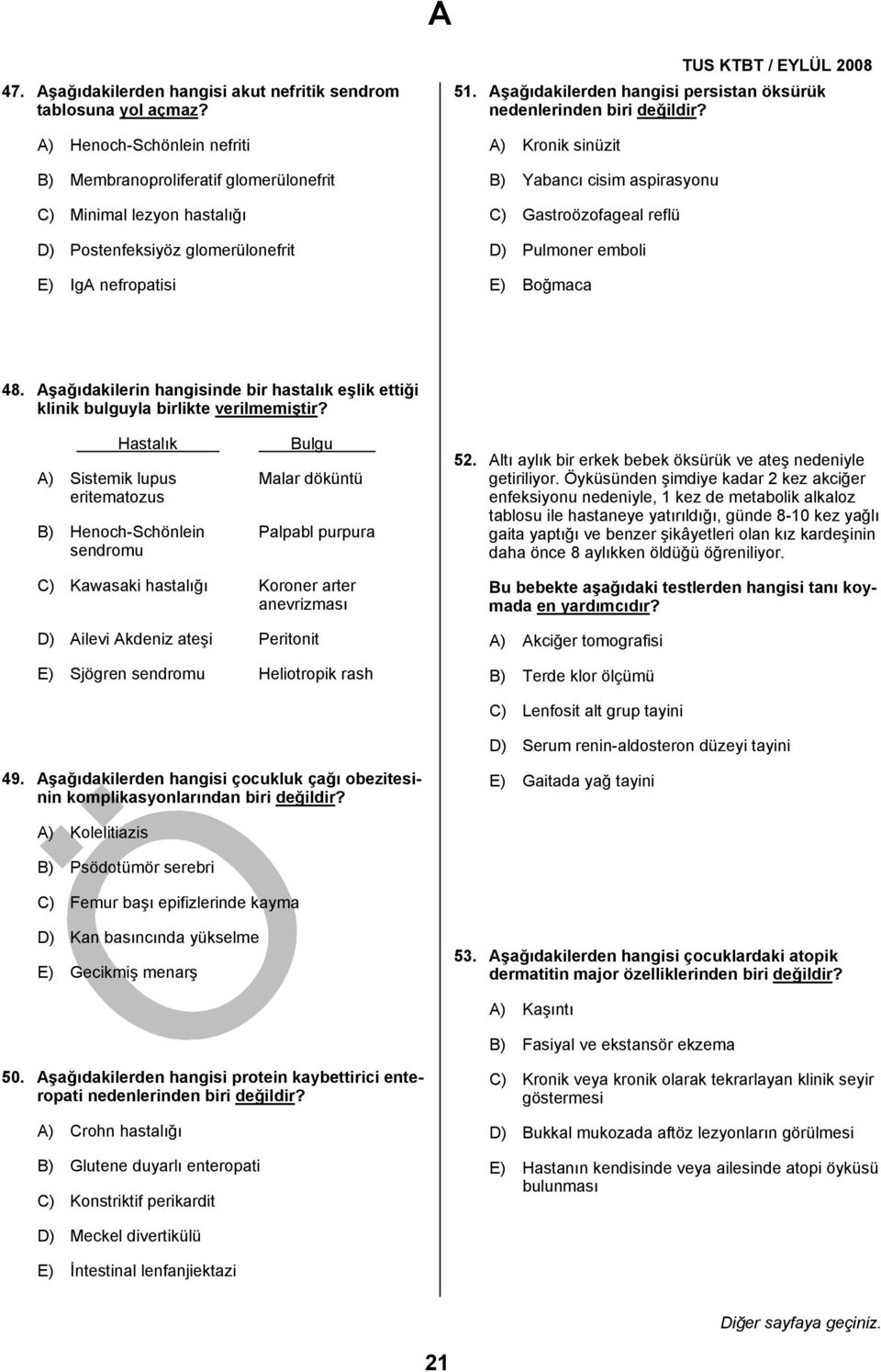 Aşağıdakilerden hangisi persistan öksürük nedenlerinden biri değildir? A) Kronik sinüzit B) Yabancı cisim aspirasyonu C) Gastroözofageal reflü D) Pulmoner emboli E) Boğmaca 48.