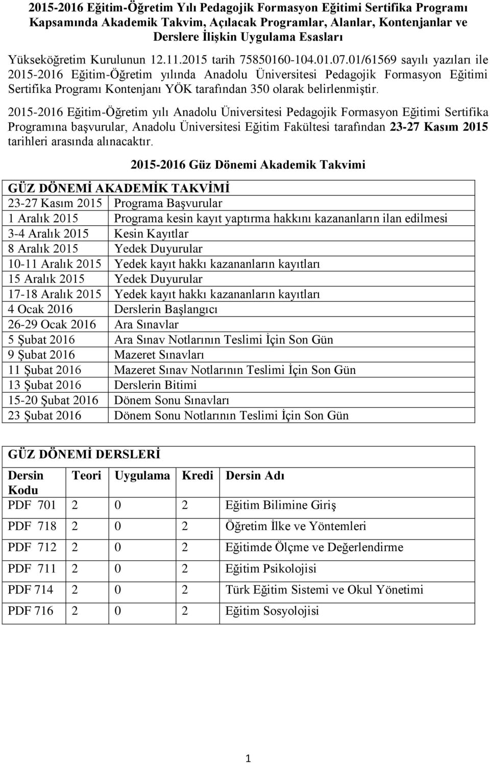 01/61569 sayılı yazıları ile 2015-2016 Eğitim-Öğretim yılında Anadolu Üniversitesi Pedagojik Formasyon Eğitimi Sertifika Programı Kontenjanı YÖK tarafından 350 olarak belirlenmiştir.