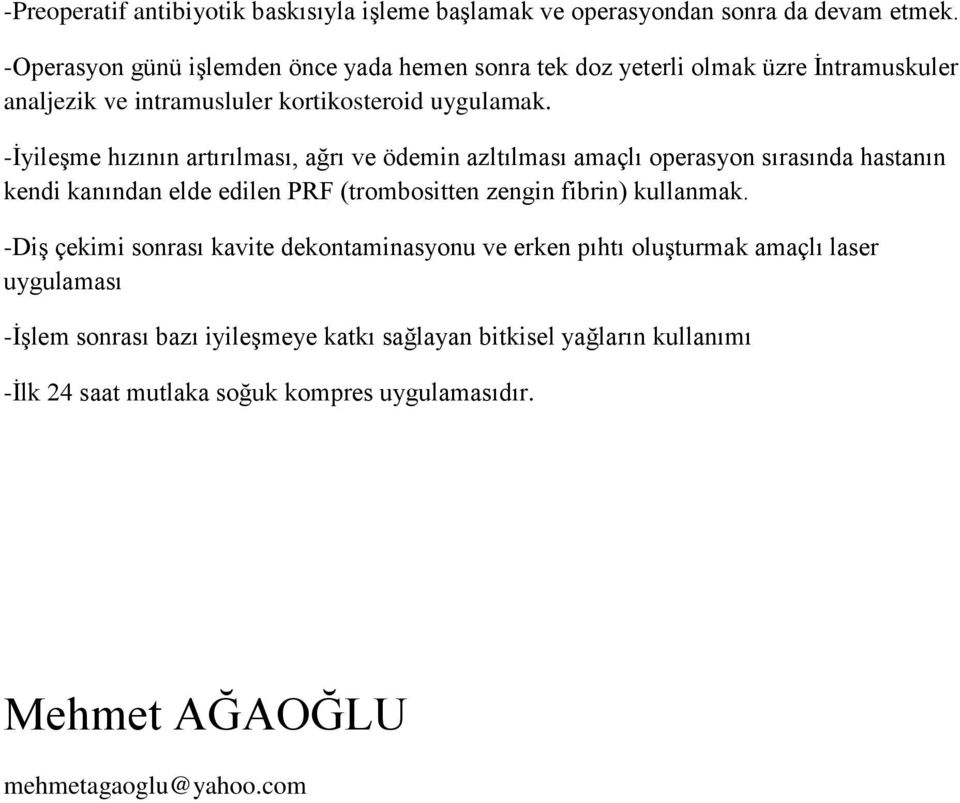 -İyileşme hızının artırılması, ağrı ve ödemin azltılması amaçlı operasyon sırasında hastanın kendi kanından elde edilen PRF (trombositten zengin fibrin) kullanmak.