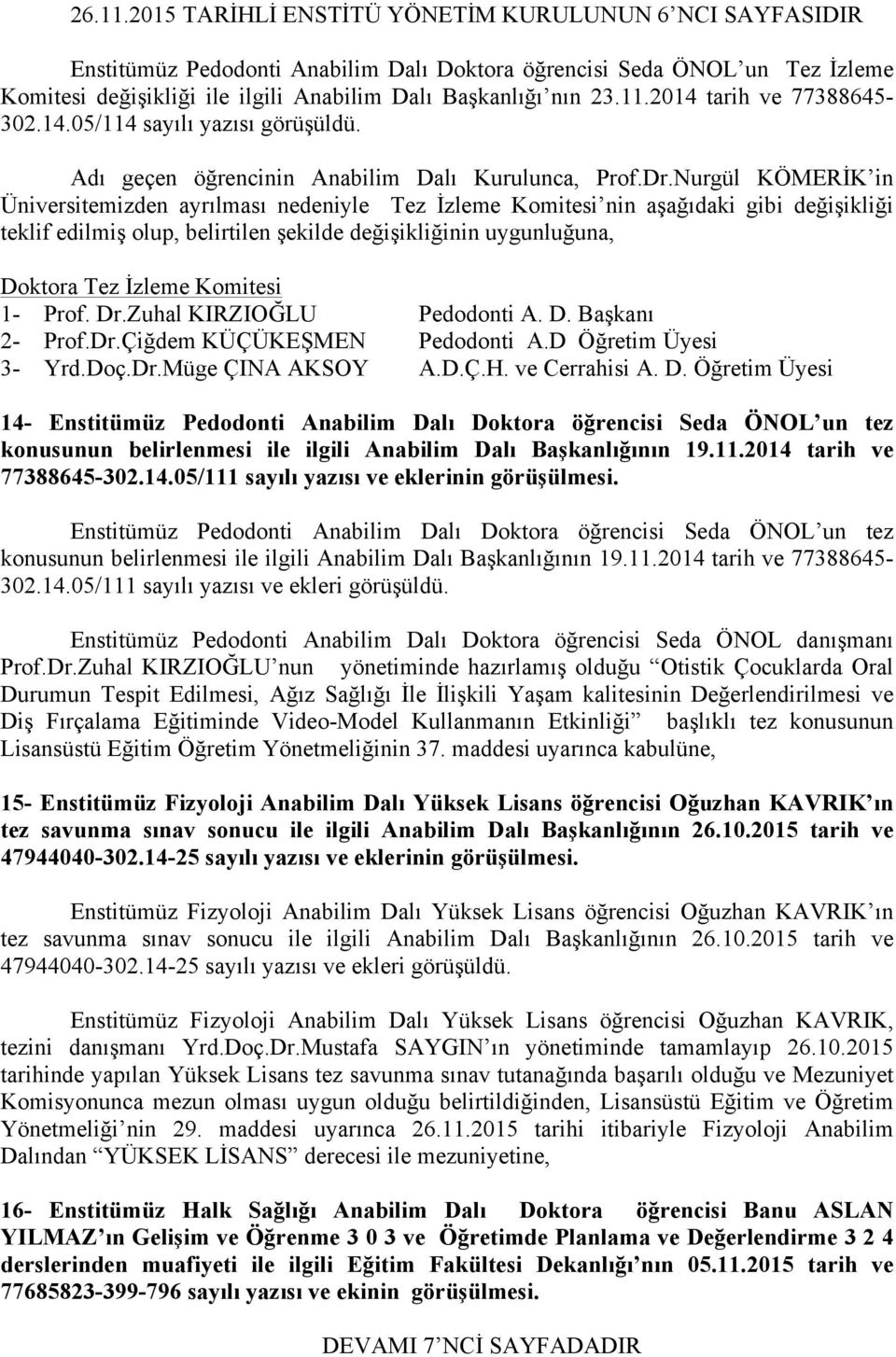 2014 tarih ve 77388645-302.14.05/114 sayılı yazısı görüşüldü. Adı geçen öğrencinin Anabilim Dalı Kurulunca, Prof.Dr.