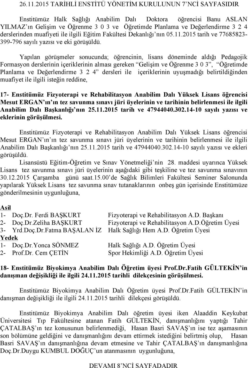 2 4 derslerinden muafiyeti ile ilgili Eğitim Fakültesi Dekanlığı nın 05.11.2015 tarih ve 77685823-399-796 sayılı yazısı ve eki görüşüldü.