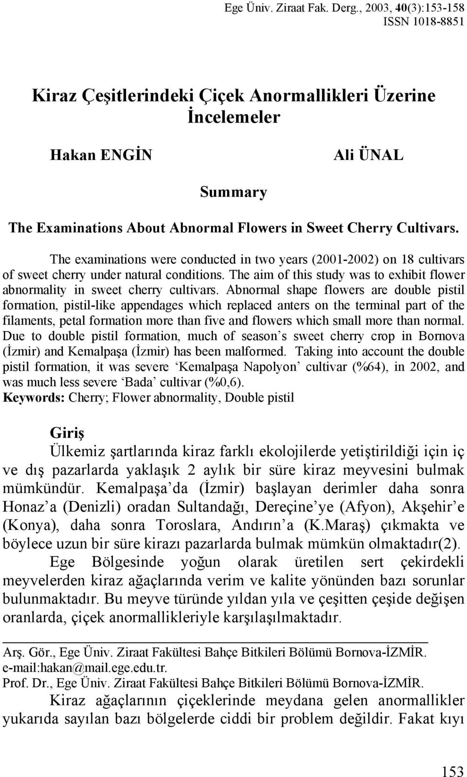 The examinations were conducted in two years (2001-2002) on 18 cultivars of sweet cherry under natural conditions. The aim of this study was to exhibit flower abnormality in sweet cherry cultivars.