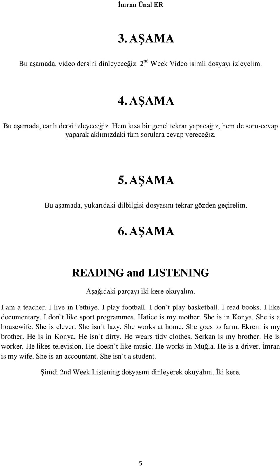 AŞAMA READING and LISTENING Aşağıdaki parçayı iki kere okuyalım. I am a teacher. I live in Fethiye. I play football. I don`t play basketball. I read books. I like documentary.