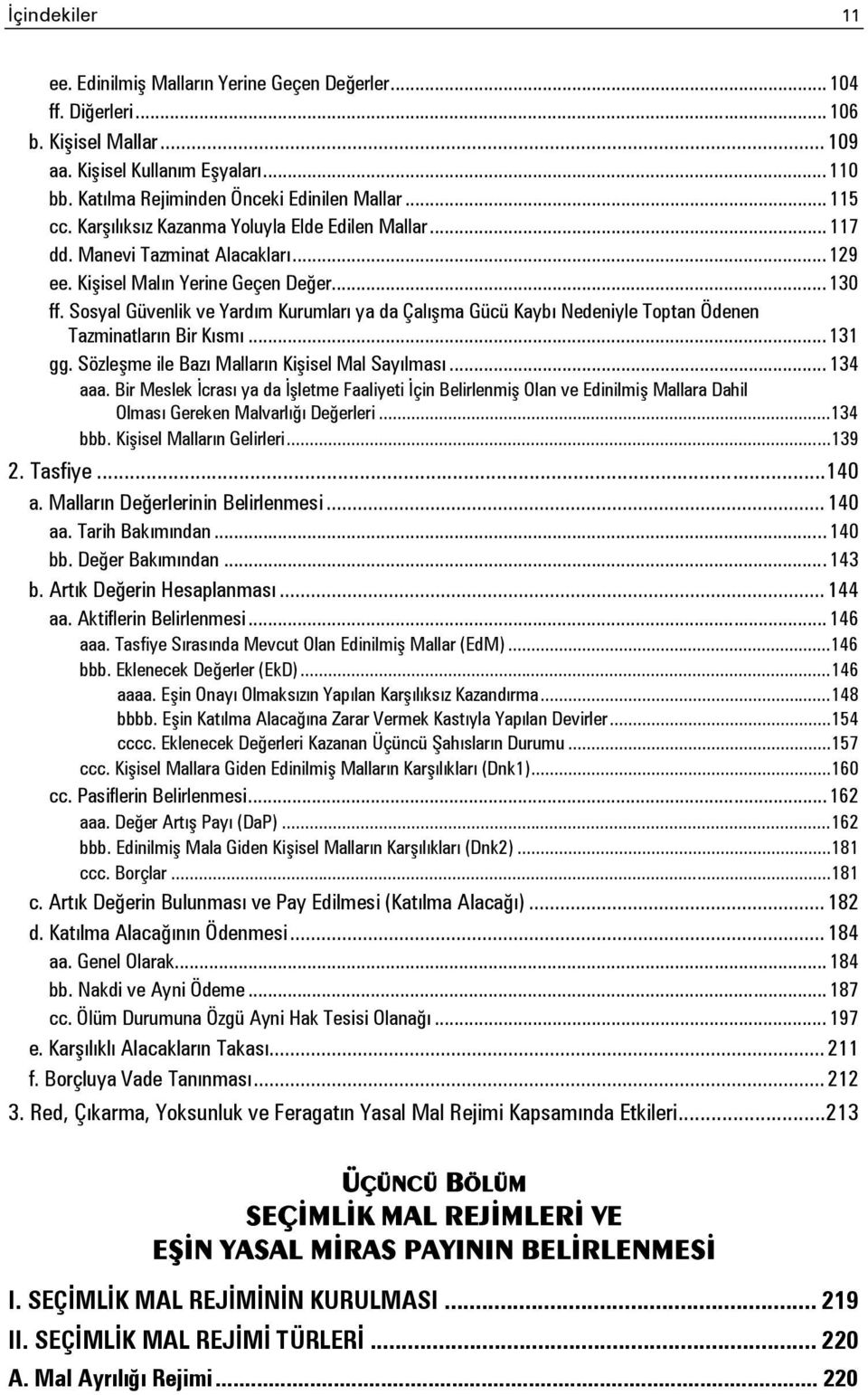 Sosyal Güvenlik ve Yardım Kurumları ya da Çalışma Gücü Kaybı Nedeniyle Toptan Ödenen Tazminatların Bir Kısmı... 131 gg. Sözleşme ile Bazı Malların Kişisel Mal Sayılması... 134 aaa.