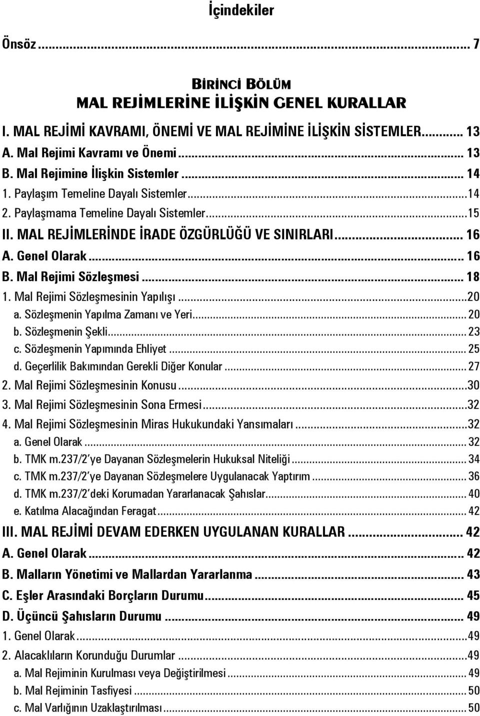 .. 16 B. Mal Rejimi Sözleşmesi... 18 1. Mal Rejimi Sözleşmesinin Yapılışı... 20 a. Sözleşmenin Yapılma Zamanı ve Yeri... 20 b. Sözleşmenin Şekli... 23 c. Sözleşmenin Yapımında Ehliyet... 25 d.