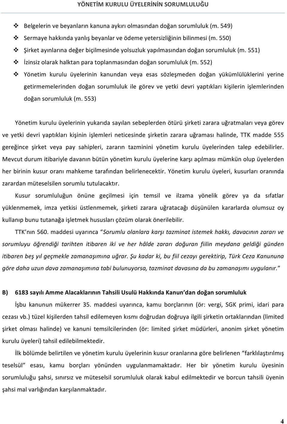 552) v Yönetim kurulu üyelerinin kanundan veya esas sözleşmeden doğan yükümlülüklerini yerine getirmemelerinden doğan sorumluluk ile görev ve yetki devri yaptıkları kişilerin işlemlerinden doğan