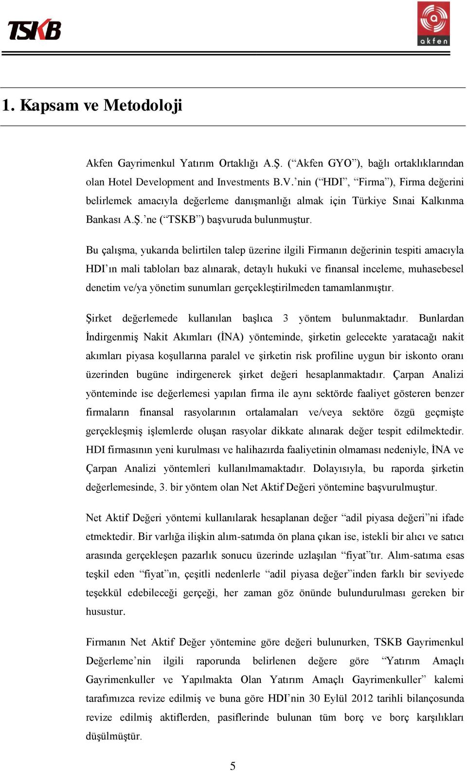 Bu çalışma, yukarıda belirtilen talep üzerine ilgili Firmanın değerinin tespiti amacıyla HDI ın mali tabloları baz alınarak, detaylı hukuki ve finansal inceleme, muhasebesel denetim ve/ya yönetim