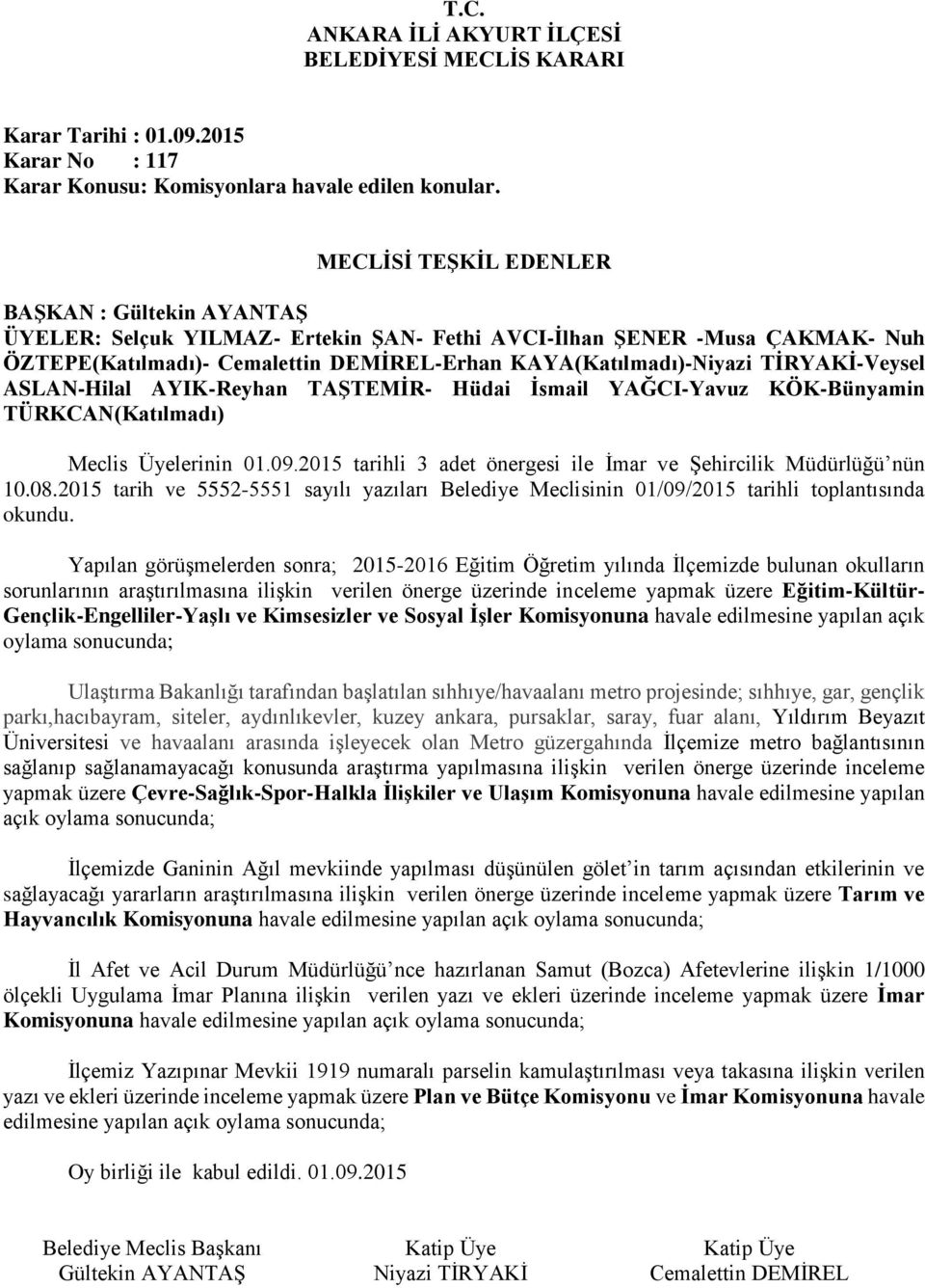 2015 tarihli 3 adet önergesi ile İmar ve Şehircilik Müdürlüğü nün 10.08.2015 tarih ve 5552-5551 sayılı yazıları Belediye Meclisinin 01/09/2015 tarihli toplantısında okundu.