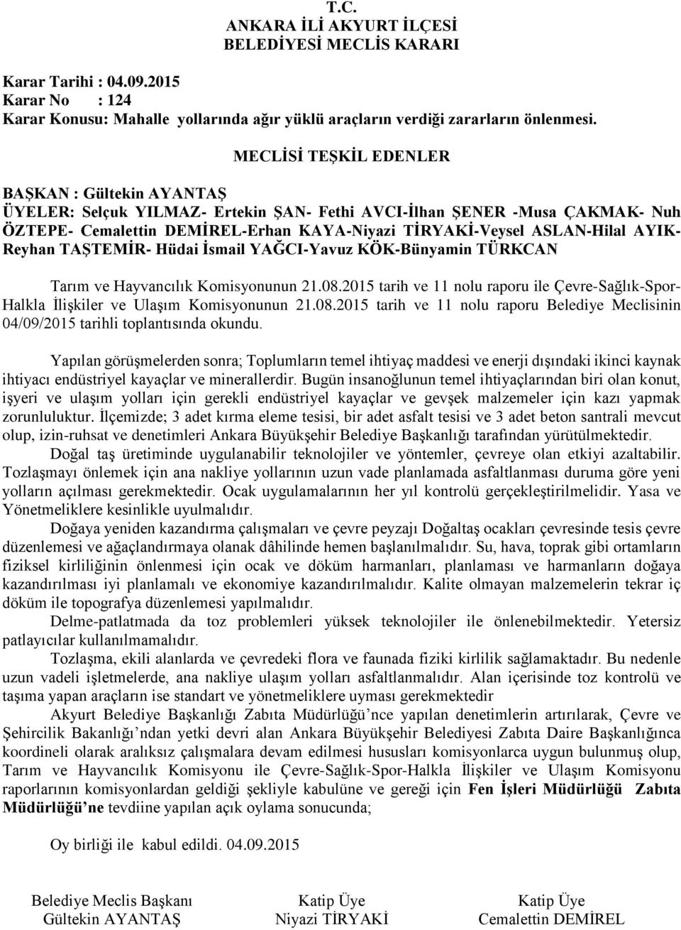 2015 tarih ve 11 nolu raporu ile Çevre-Sağlık-Spor- Halkla İlişkiler ve Ulaşım Komisyonunun 21.08.2015 tarih ve 11 nolu raporu Belediye Meclisinin 04/09/2015 tarihli toplantısında okundu.