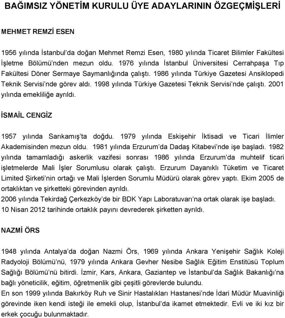 1998 yılında Türkiye Gazetesi Teknik Servisi nde çalıştı. 2001 yılında emekliliğe ayrıldı. İSMAİL CENGİZ 1957 yılında Sarıkamış ta doğdu.