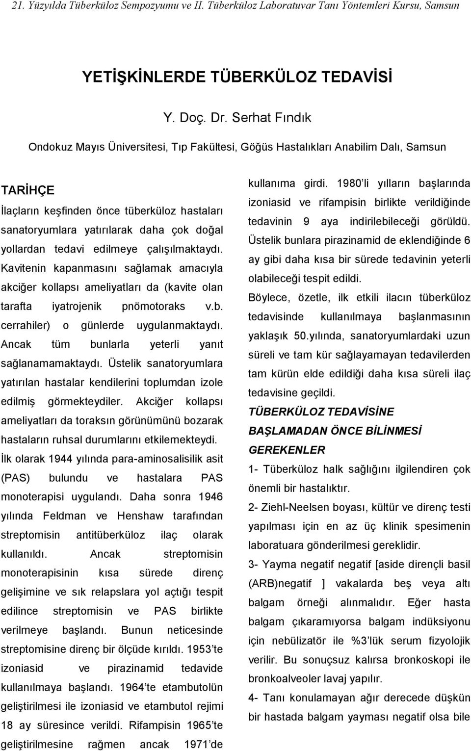 yollardan tedavi edilmeye çalışılmaktaydı. Kavitenin kapanmasını sağlamak amacıyla akciğer kollapsı ameliyatları da (kavite olan tarafta iyatrojenik pnömotoraks v.b.