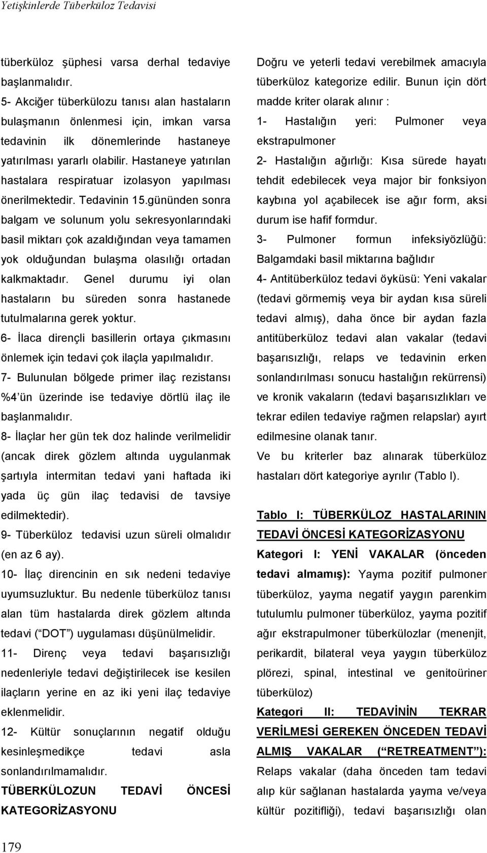 Hastaneye yatırılan hastalara respiratuar izolasyon yapılması önerilmektedir. Tedavinin 15.