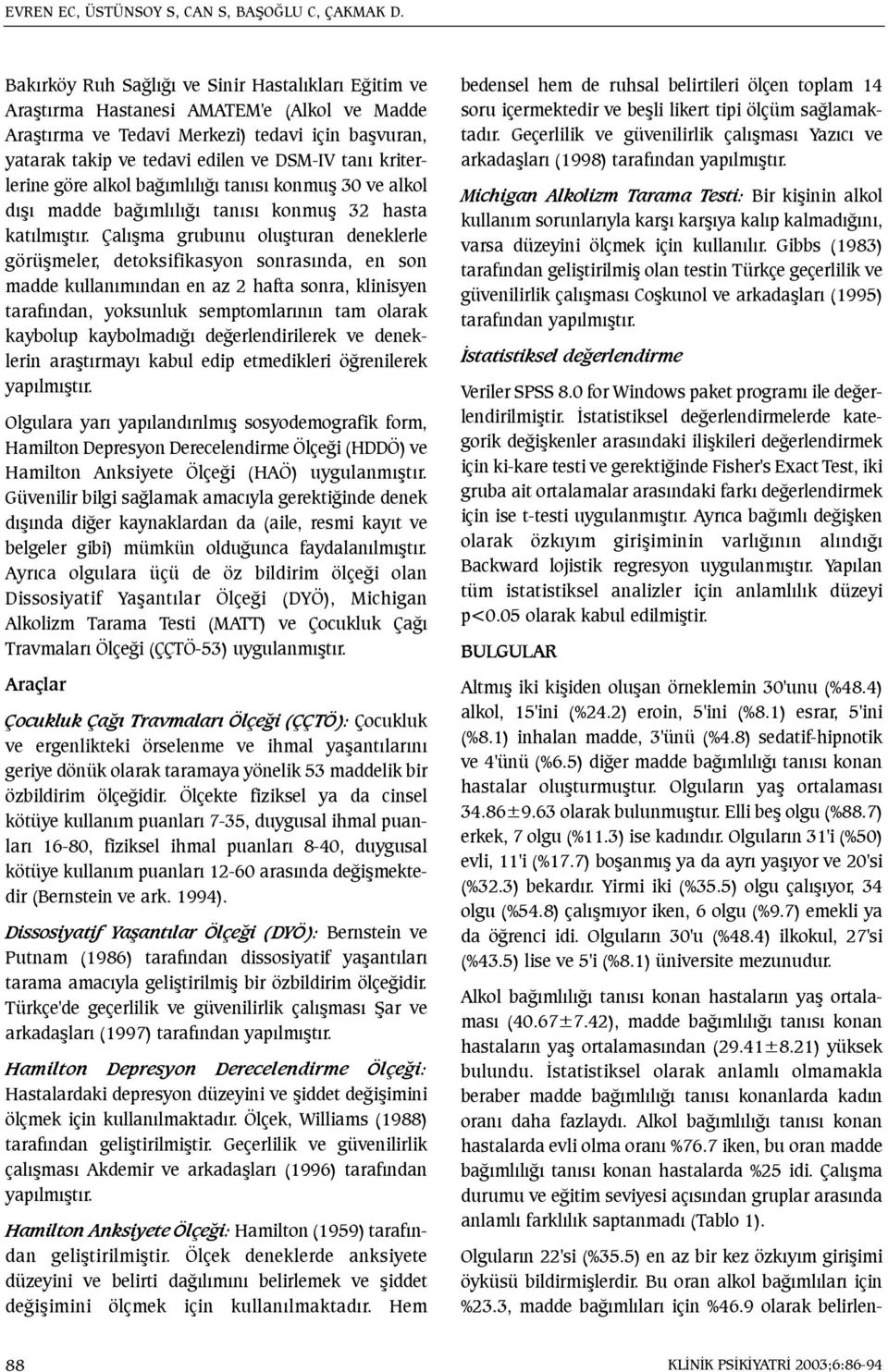 kriterlerine göre alkol baðýmlýlýðý tanýsý konmuþ 30 ve alkol dýþý madde baðýmlýlýðý tanýsý konmuþ 32 hasta katýlmýþtýr.