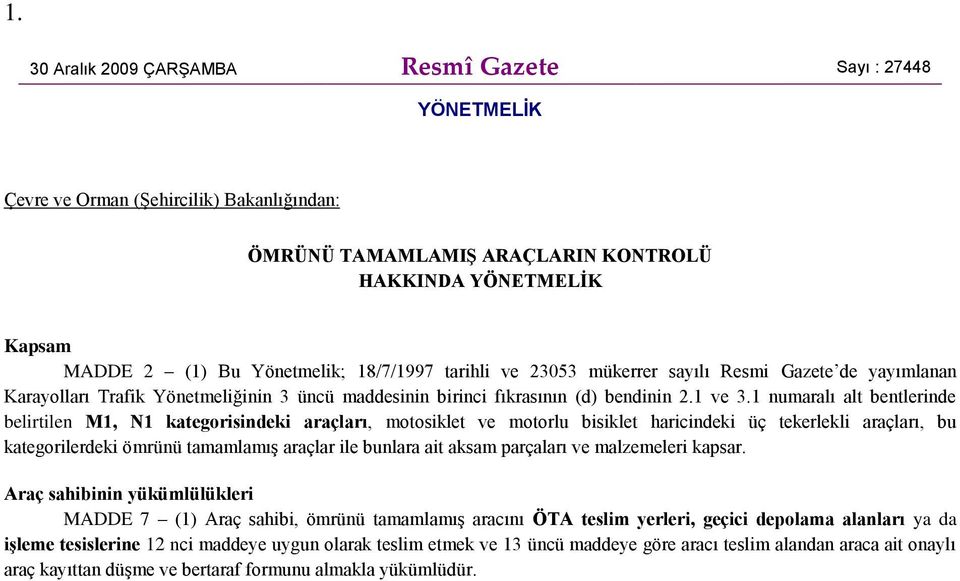 1 numaralı alt bentlerinde belirtilen M1, N1 kategorisindeki araçları, motosiklet ve motorlu bisiklet haricindeki üç tekerlekli araçları, bu kategorilerdeki ömrünü tamamlamış araçlar ile bunlara ait