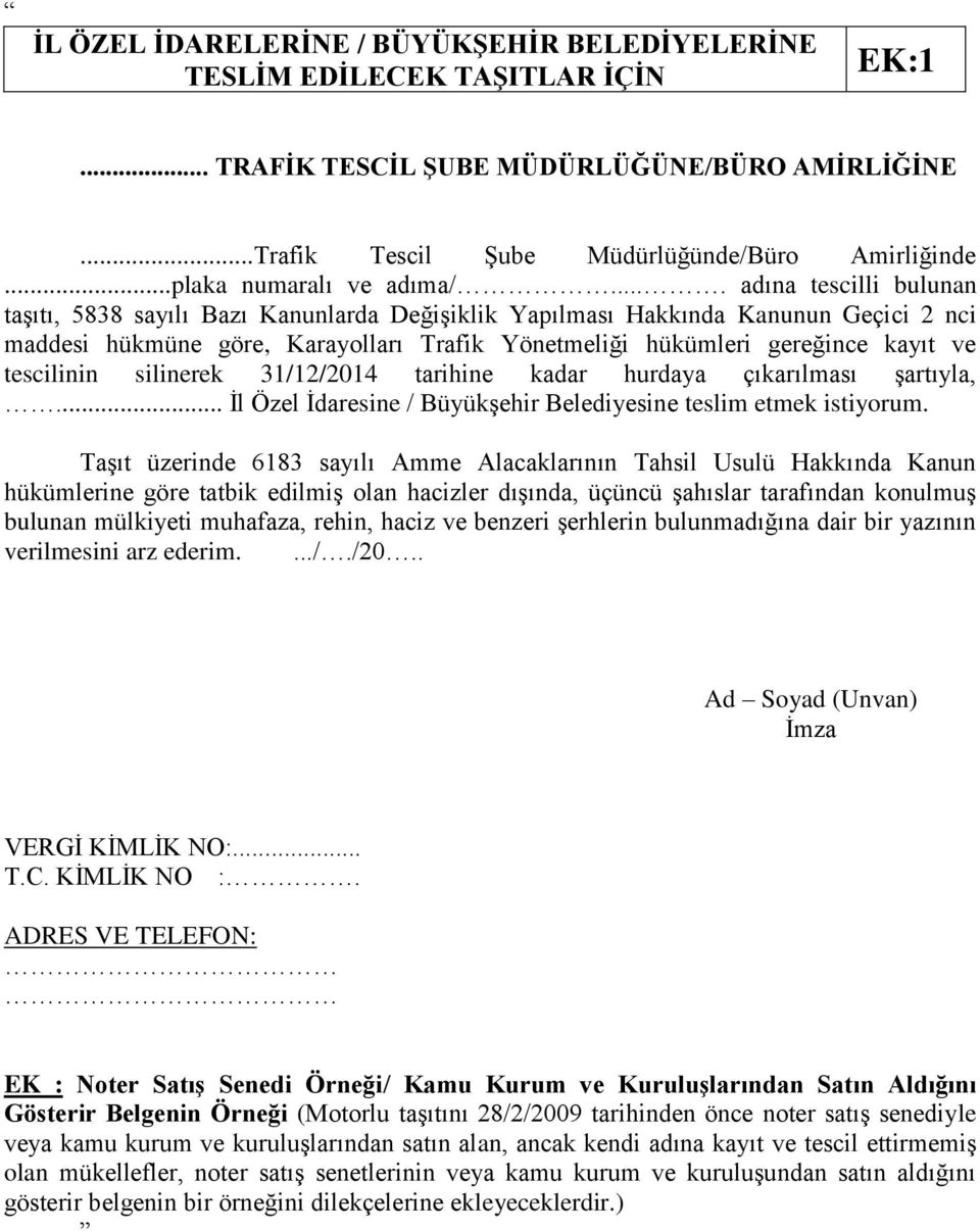 ... adına tescilli bulunan taşıtı, 5838 sayılı Bazı Kanunlarda Değişiklik Yapılması Hakkında Kanunun Geçici 2 nci maddesi hükmüne göre, Karayolları Trafik Yönetmeliği hükümleri gereğince kayıt ve