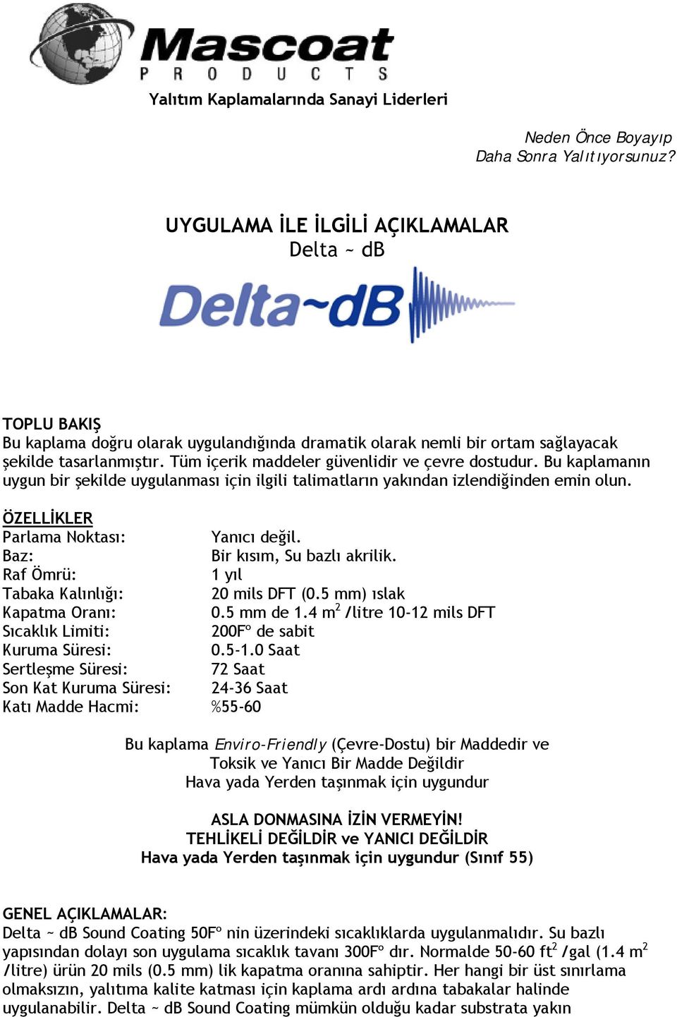 Tüm içerik maddeler güvenlidir ve çevre dostudur. Bu kaplamanın uygun bir şekilde uygulanması için ilgili talimatların yakından izlendiğinden emin olun. ÖZELLİKLER Parlama Noktası: Yanıcı değil.