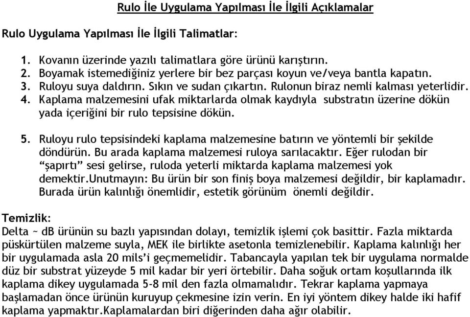 Kaplama malzemesini ufak miktarlarda olmak kaydıyla substratın üzerine dökün yada içeriğini bir rulo tepsisine dökün. 5.