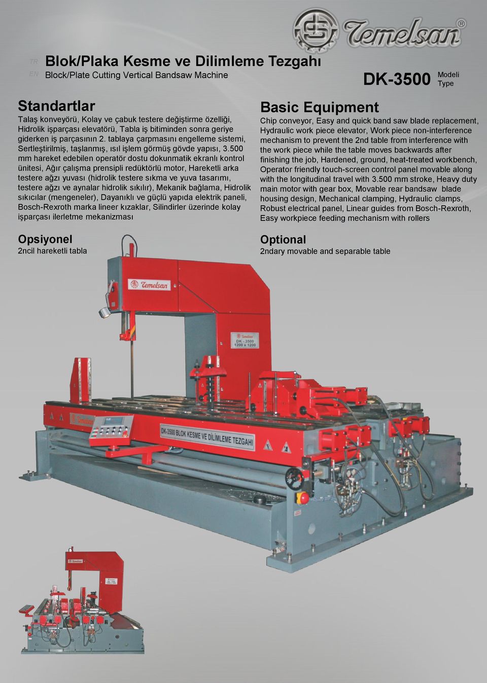 500 mm hareket edebilen operatör dostu dokunmatik ekranlı kontrol ünitesi, Ağır çalışma prensipli redüktörlü motor, Hareketli arka testere ağzı yuvası (hidrolik testere sıkma ve yuva tasarımı,