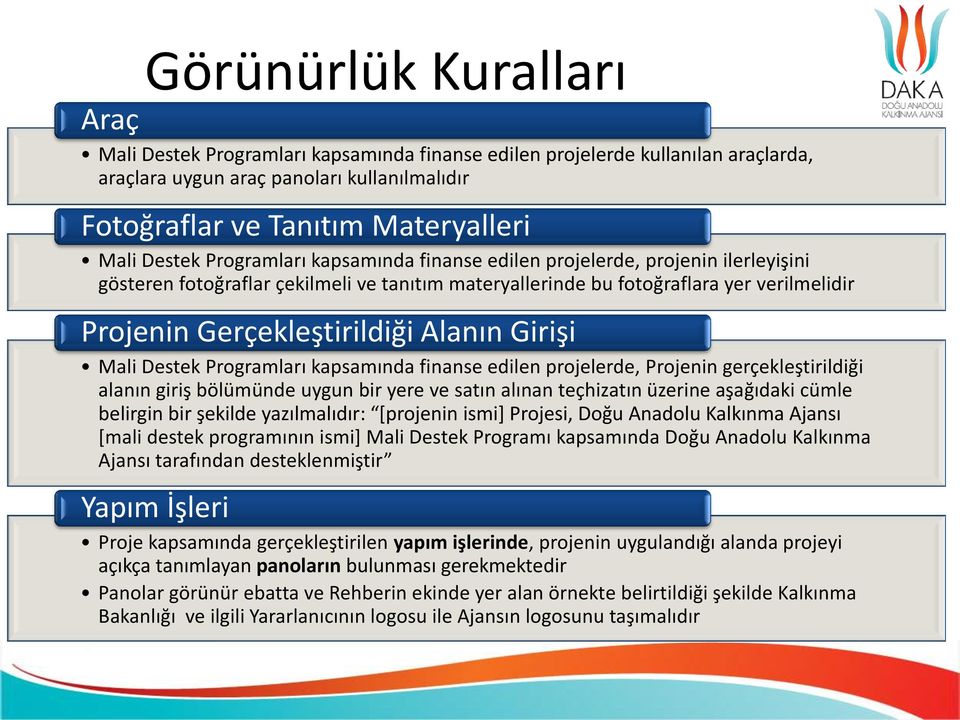 Alanın Girişi Mali Destek Programları kapsamında finanse edilen projelerde, Projenin gerçekleştirildiği alanın giriş bölümünde uygun bir yere ve satın alınan teçhizatın üzerine aşağıdaki cümle