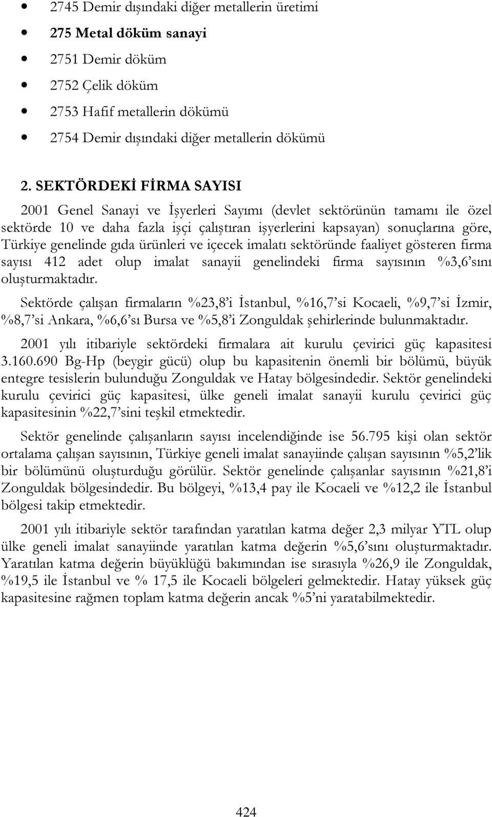 gıda ürünleri ve içecek imalatı sektöründe faaliyet gösteren firma sayısı 412 adet olup imalat sanayii genelindeki firma sayısının 3,6 sını oluşturmaktadır.