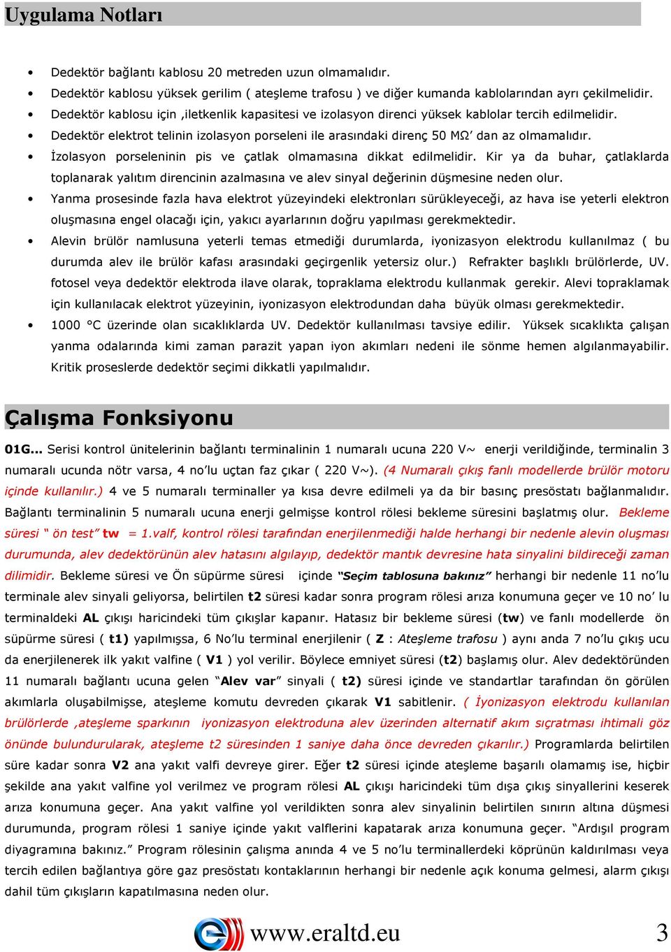 İzolasyon porseleninin pis ve çatlak olmamasına dikkat edilmelidir. Kir ya da buhar, çatlaklarda toplanarak yalıtım direncinin azalmasına ve alev sinyal değerinin düşmesine neden olur.