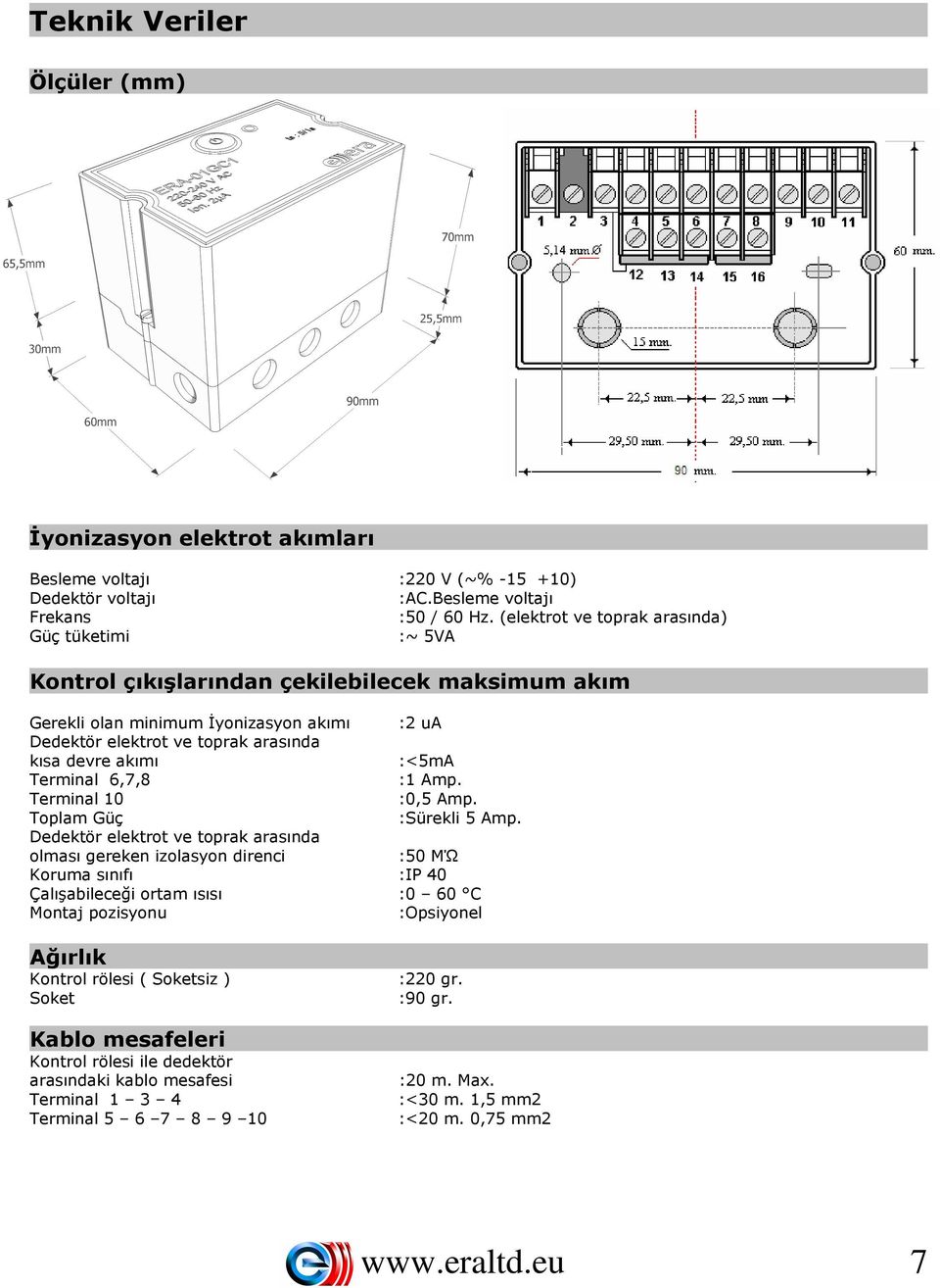 :<5mA Terminal 6,7,8 :1 Amp. Terminal 10 :0,5 Amp. Toplam Güç :Sürekli 5 Amp.