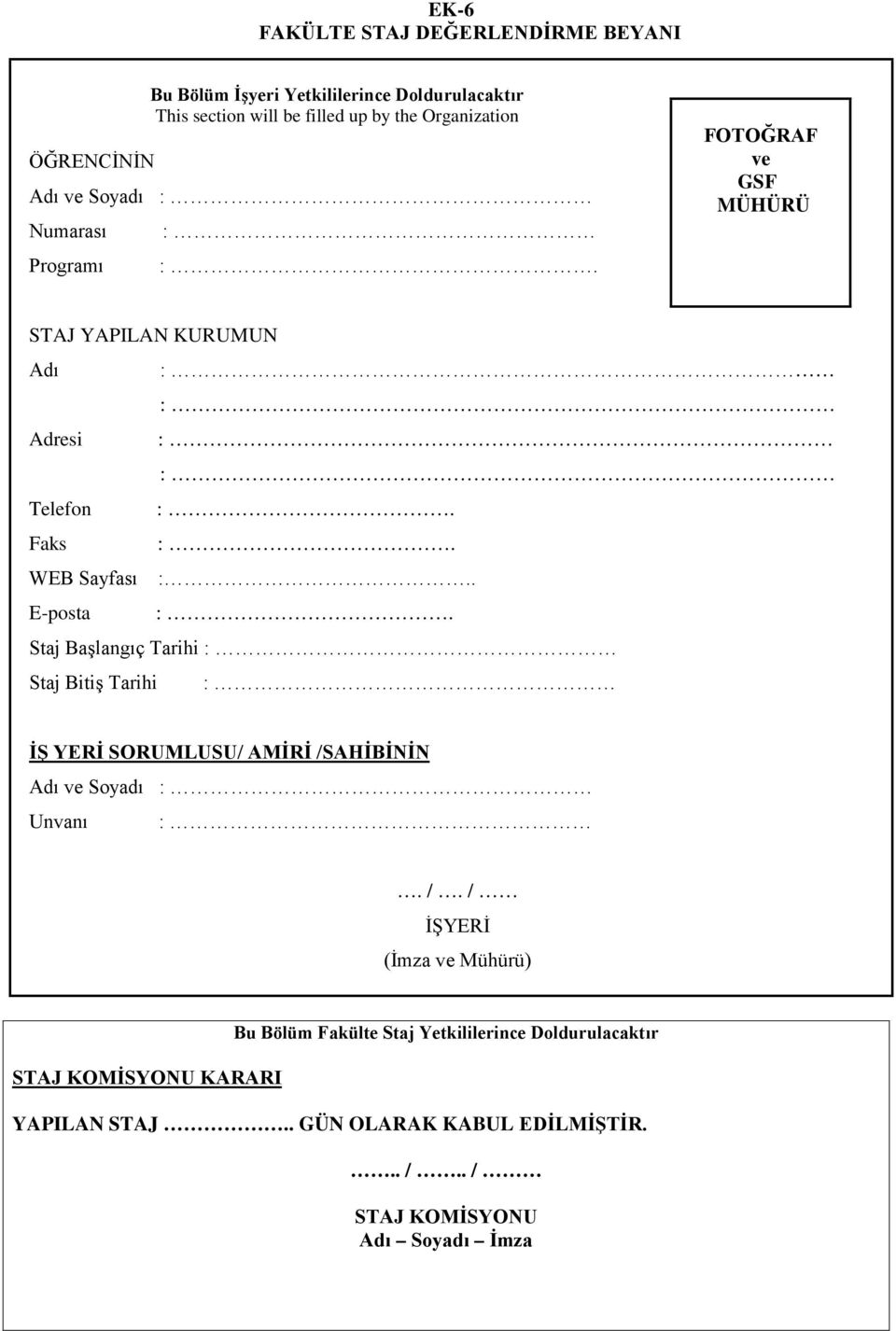 . E-posta :. Staj Başlangıç Tarihi : Staj Bitiş Tarihi : İŞ YERİ SORUMLUSU/ AMİRİ /S