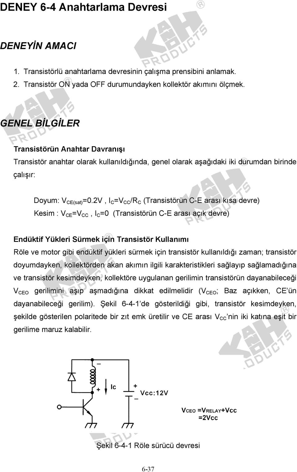 2V, I C =V CC /R C (Transistörün C-E arası kısa devre) Kesim : V CE =V CC, I C =0 (Transistörün C-E arası açık devre) Endüktif Yükleri Sürmek için Transistör Kullanımı Röle ve motor gibi endüktif