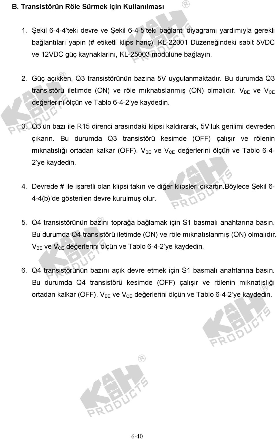 Bu durumda Q3 transistörü iletimde (ON) ve röle mıknatıslanmış (ON) olmalıdır. V BE ve V CE değerlerini ölçün ve Tablo 6-4-2 ye kaydedin. 3.