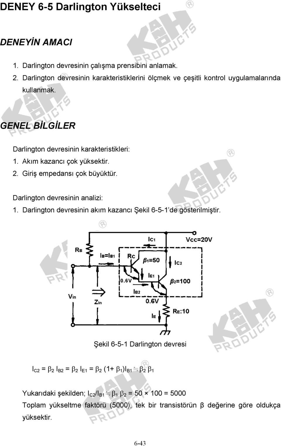 Akım kazancı çok yüksektir. 2. Giriş empedansı çok büyüktür. Darlington devresinin analizi: 1. Darlington devresinin akım kazancı Şekil 6-5-1 de gösterilmiştir.