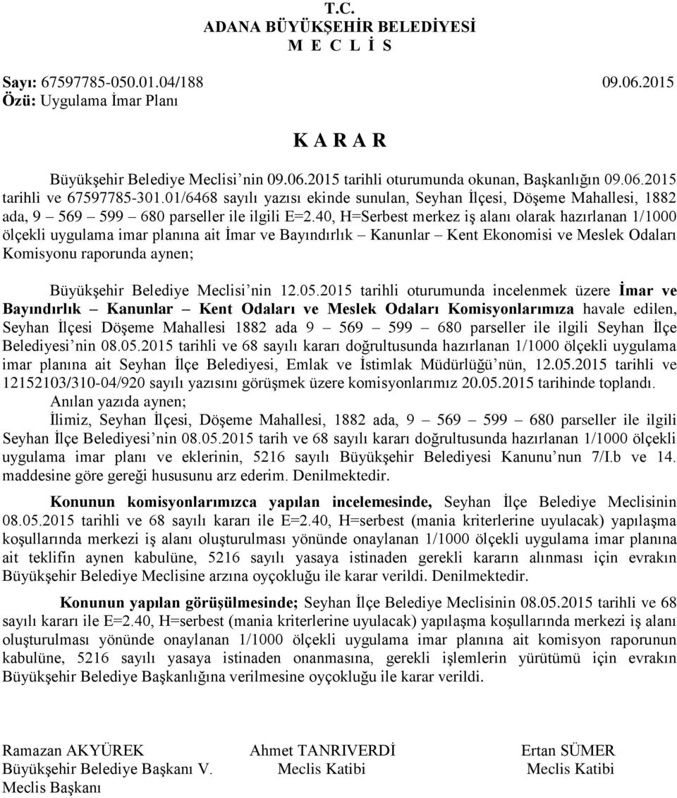 40, H=Serbest merkez iş alanı olarak hazırlanan 1/1000 ölçekli uygulama imar planına ait İmar ve Bayındırlık Kanunlar Kent Ekonomisi ve Meslek Odaları Komisyonu raporunda aynen; Büyükşehir Belediye