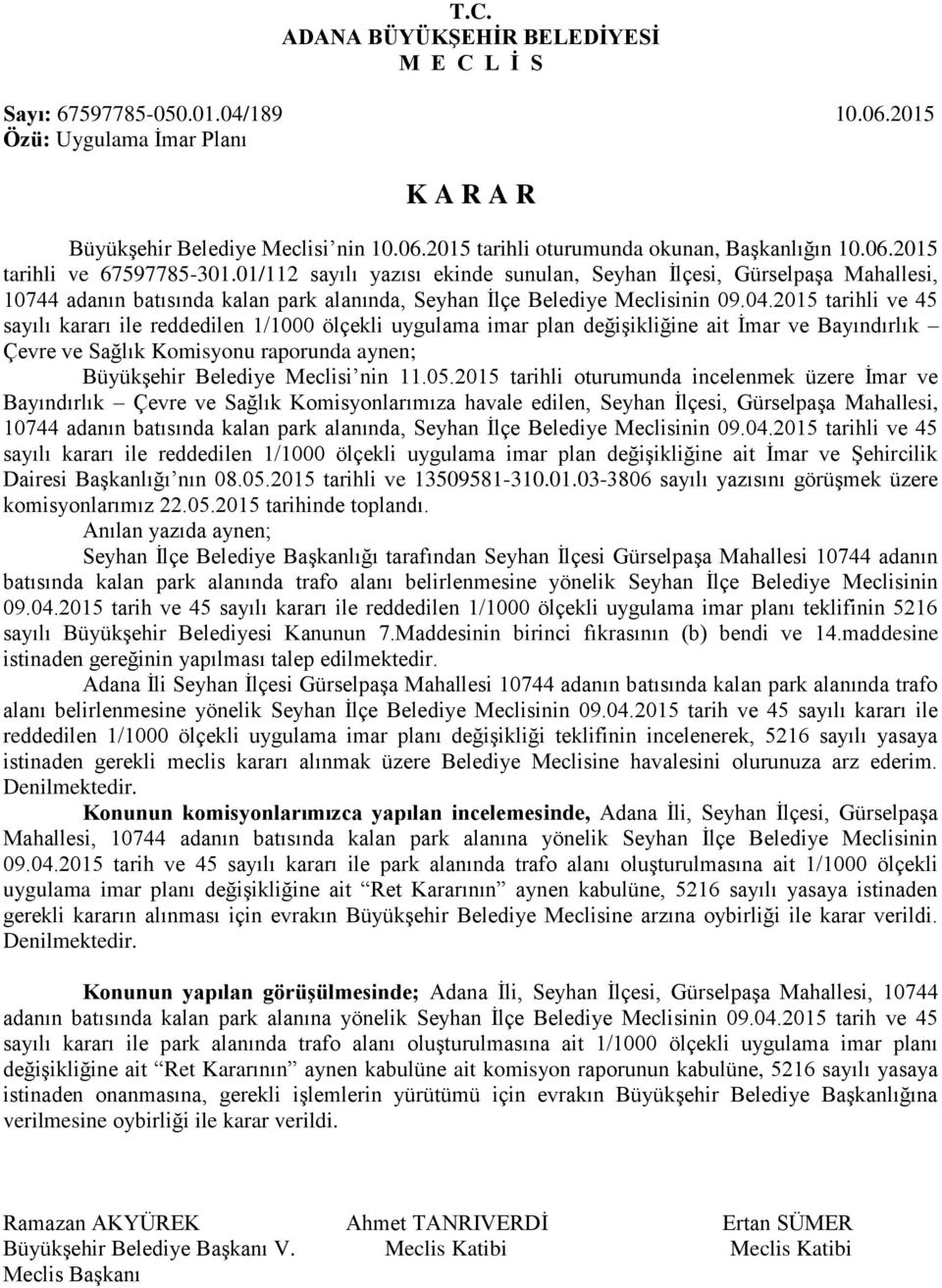 2015 tarihli ve 45 sayılı kararı ile reddedilen 1/1000 ölçekli uygulama imar plan değişikliğine ait İmar ve Bayındırlık Çevre ve Sağlık Komisyonu raporunda aynen; Büyükşehir Belediye Meclisi nin 11.