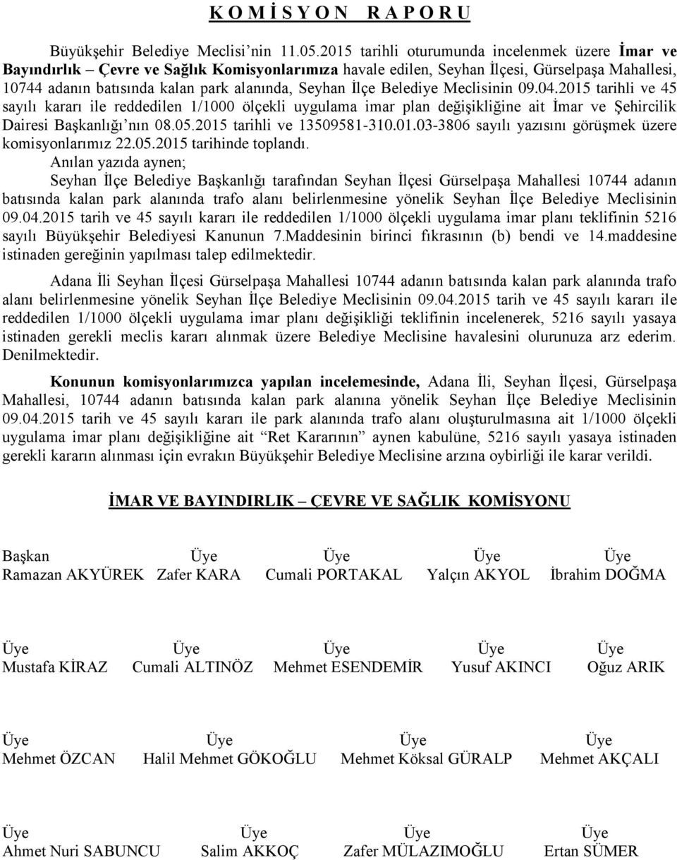 İlçe Belediye Meclisinin 09.04.2015 tarihli ve 45 sayılı kararı ile reddedilen 1/1000 ölçekli uygulama imar plan değişikliğine ait İmar ve Şehircilik Dairesi Başkanlığı nın 08.05.