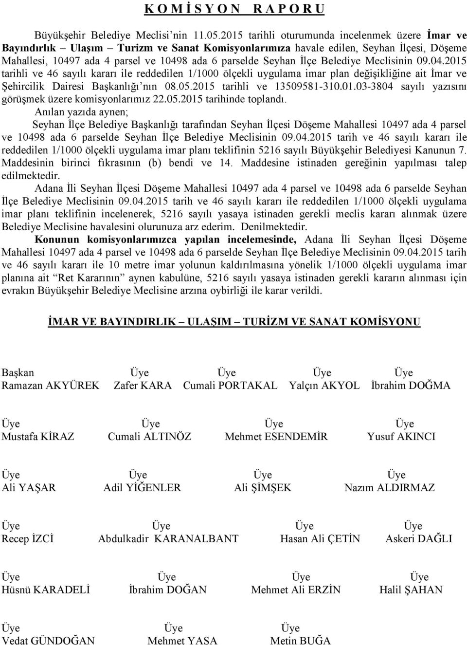 İlçe Belediye Meclisinin 09.04.2015 tarihli ve 46 sayılı kararı ile reddedilen 1/1000 ölçekli uygulama imar plan değişikliğine ait İmar ve Şehircilik Dairesi Başkanlığı nın 08.05.