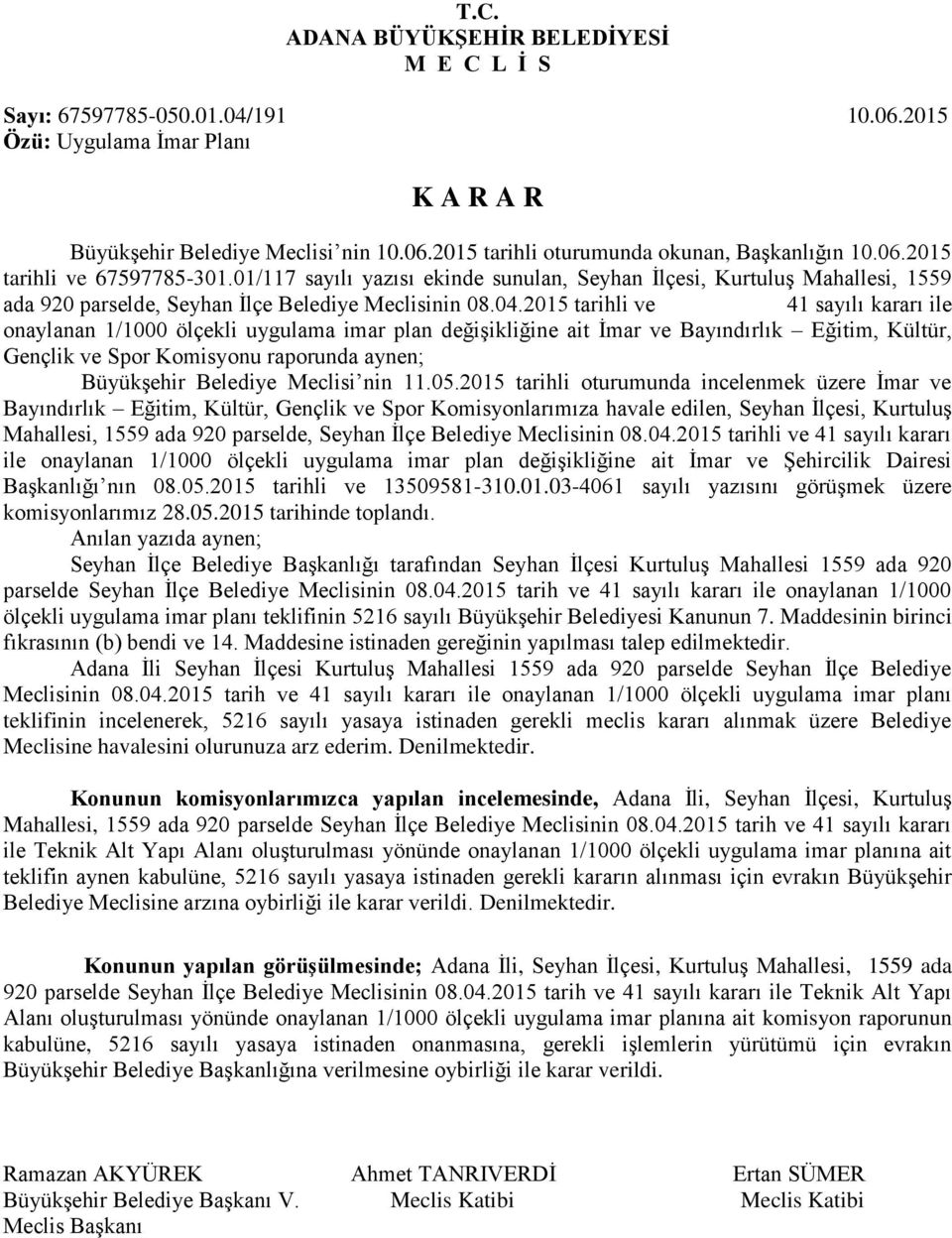 2015 tarihli ve 41 sayılı kararı ile onaylanan 1/1000 ölçekli uygulama imar plan değişikliğine ait İmar ve Bayındırlık Eğitim, Kültür, Gençlik ve Spor Komisyonu raporunda aynen; Büyükşehir Belediye