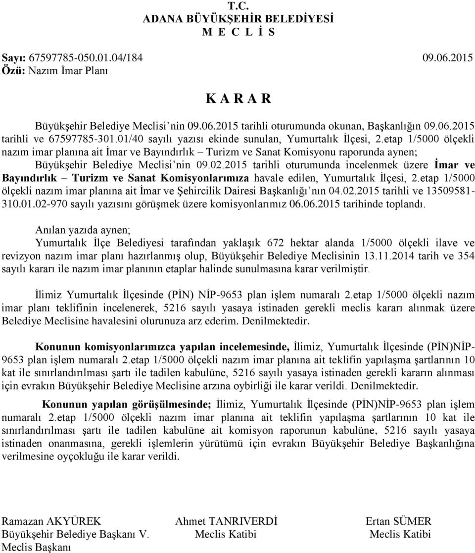 etap 1/5000 ölçekli nazım imar planına ait İmar ve Bayındırlık Turizm ve Sanat Komisyonu raporunda aynen; Büyükşehir Belediye Meclisi nin 09.02.