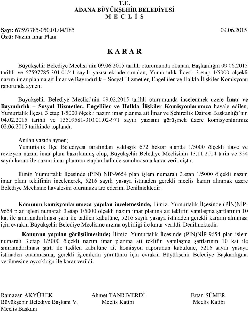 etap 1/5000 ölçekli nazım imar planına ait İmar ve Bayındırlık Sosyal Hizmetler, Engelliler ve Halkla İlişkiler Komisyonu raporunda aynen; Büyükşehir Belediye Meclisi nin 09.02.