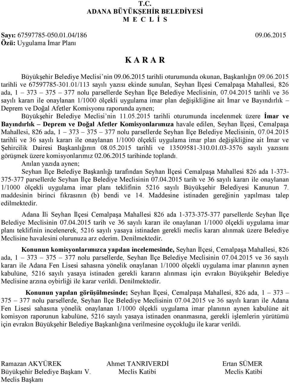 2015 tarihli ve 36 sayılı kararı ile onaylanan 1/1000 ölçekli uygulama imar plan değişikliğine ait İmar ve Bayındırlık Deprem ve Doğal Afetler Komisyonu raporunda aynen; Büyükşehir Belediye Meclisi