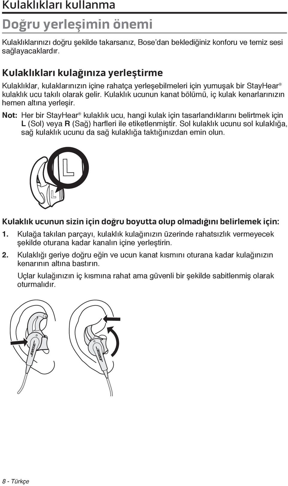 Kulaklık ucunun kanat bölümü, iç kulak kenarlarınızın hemen altına yerleşir.