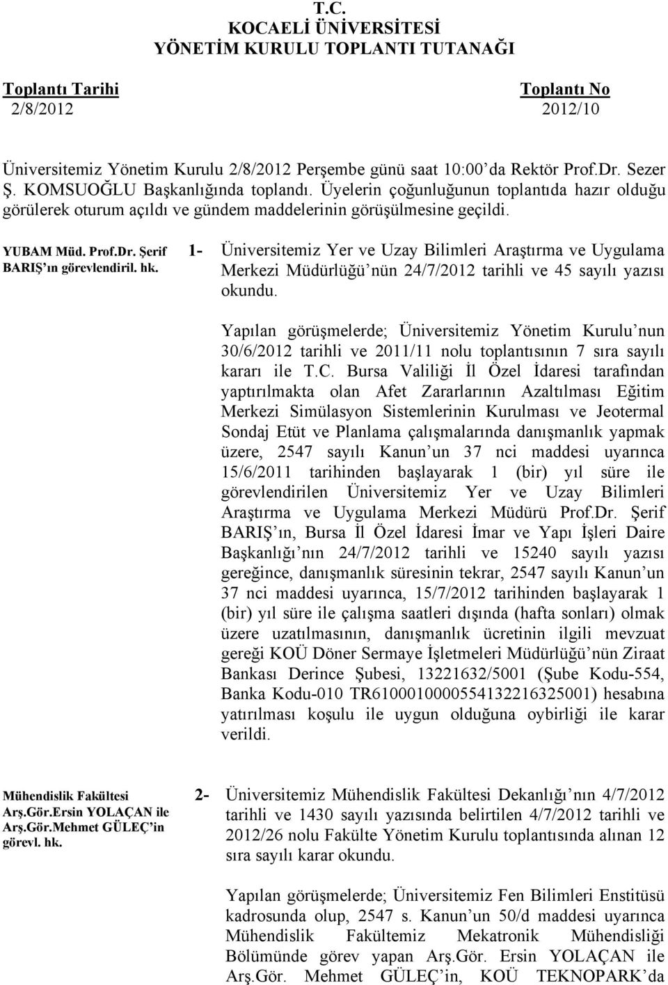 Şerif 1- BARIŞ ın görevlendiril. hk. Üniversitemiz Yer ve Uzay Bilimleri Araştırma ve Uygulama Merkezi Müdürlüğü nün 24/7/2012 tarihli ve 45 sayılı yazısı okundu.