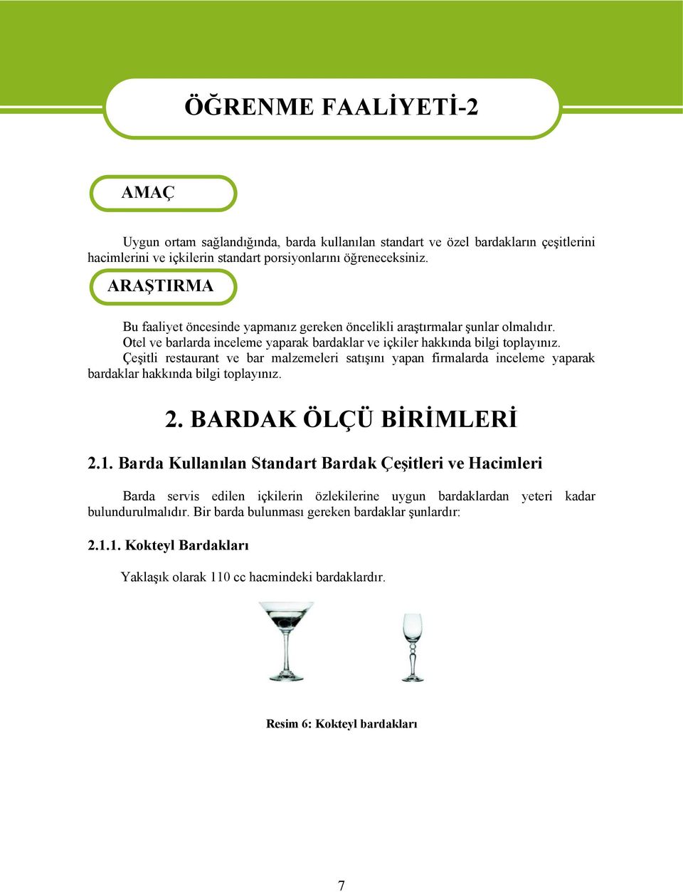 Çeşitli restaurant ve bar malzemeleri satışını yapan firmalarda inceleme yaparak bardaklar hakkında bilgi toplayınız. 2. BARDAK ÖLÇÜ BİRİMLERİ 2.1.