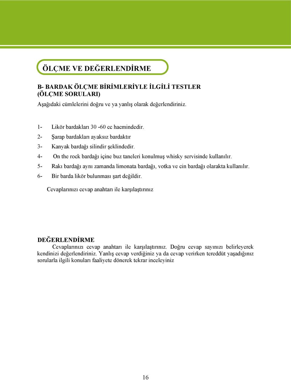 5- Rakı bardağı aynı zamanda limonata bardağı, votka ve cin bardağı olarakta kullanılır. 6- Bir barda likör bulunması şart değildir.