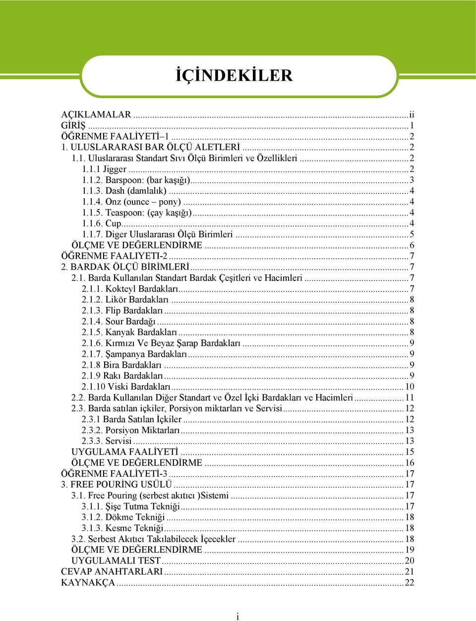 ..7 2. BARDAK ÖLÇÜ BİRİMLERİ...7 2.1. Barda Kullanılan Standart Bardak Çeşitleri ve Hacimleri...7 2.1.1. Kokteyl Bardakları...7 2.1.2. Likör Bardakları...8 2.1.3. Flip Bardakları...8 2.1.4.