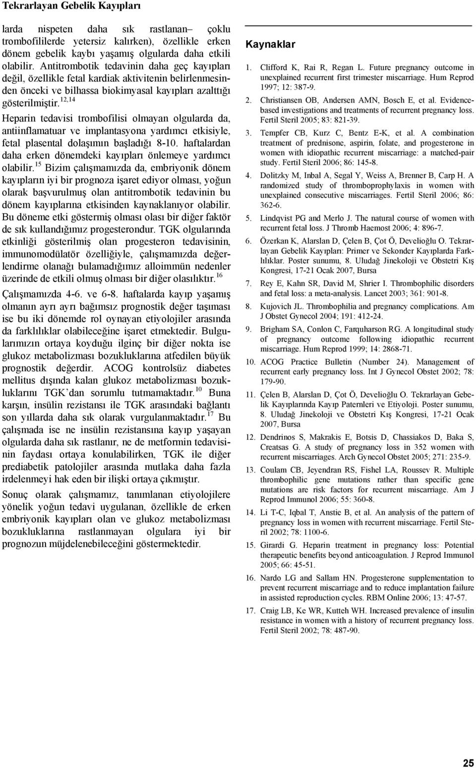 12,14 Heparin tedavisi trombofilisi olmayan olgularda da, antiinflamatuar ve implantasyona yardımcı etkisiyle, fetal plasental dolaşımın başladığı 8-10.