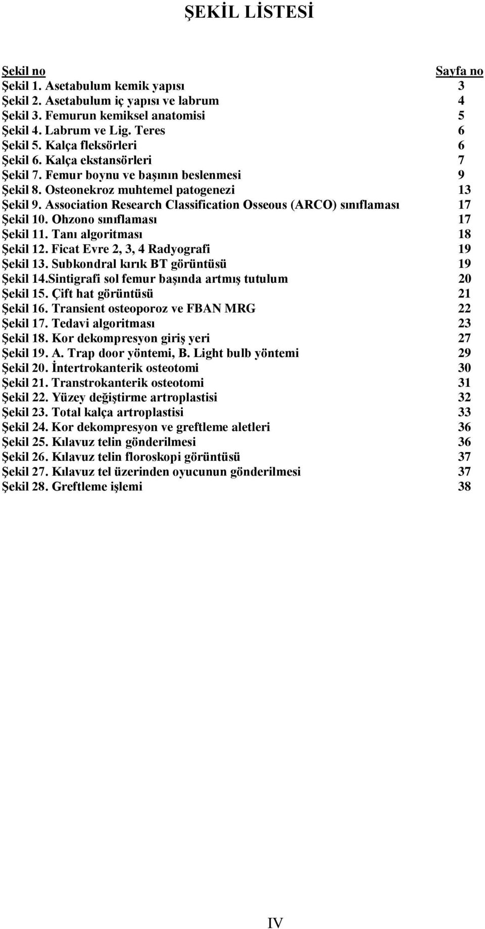 Association Research Classification Osseous (ARCO) sınıflaması 17 Şekil 10. Ohzono sınıflaması 17 Şekil 11. Tanı algoritması 18 Şekil 12. Ficat Evre 2, 3, 4 Radyografi 19 Şekil 13.