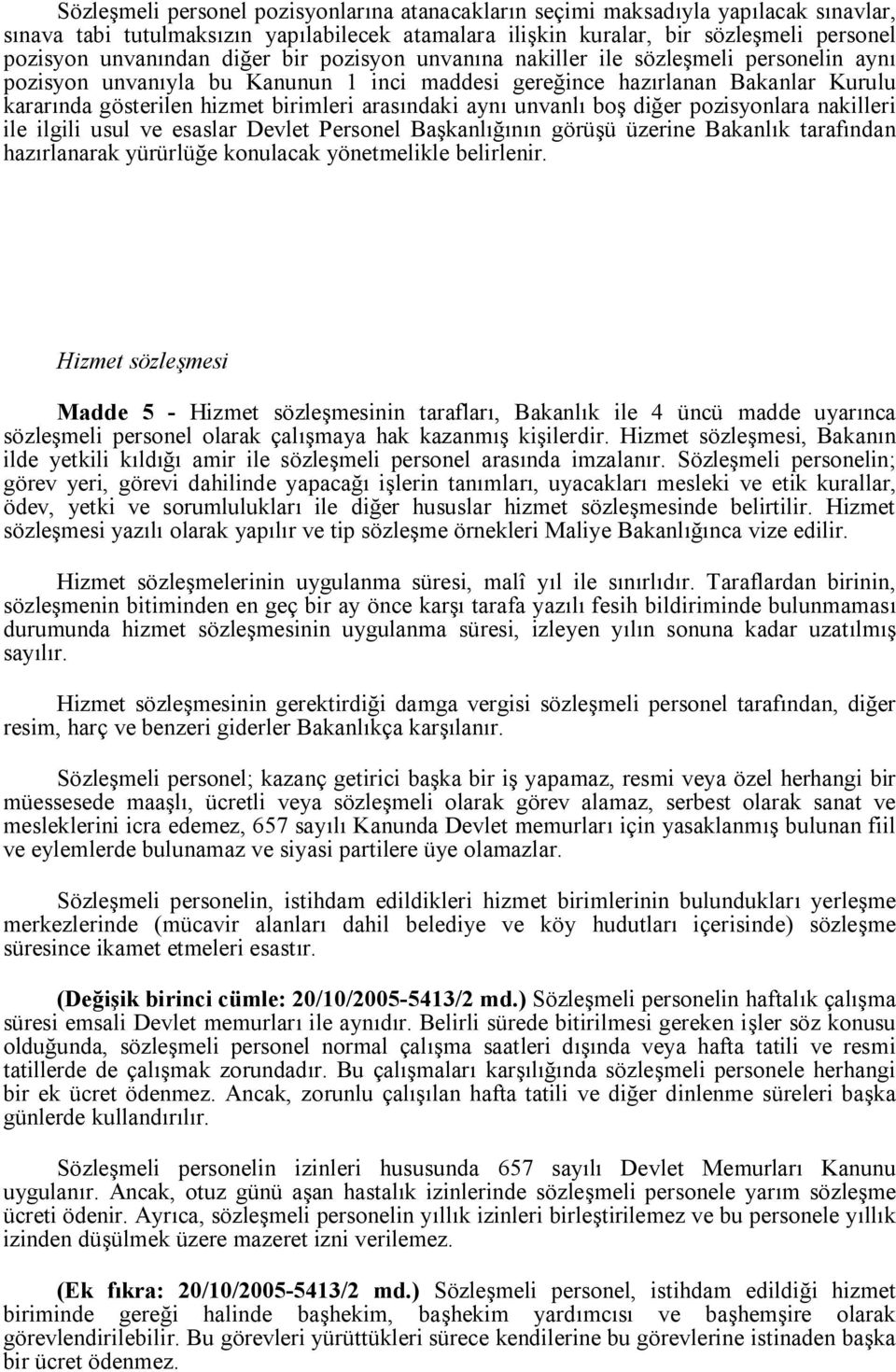 aynı unvanlı boş diğer pozisyonlara nakilleri ile ilgili usul ve esaslar Devlet Personel Başkanlığının görüşü üzerine Bakanlık tarafından hazırlanarak yürürlüğe konulacak yönetmelikle belirlenir.