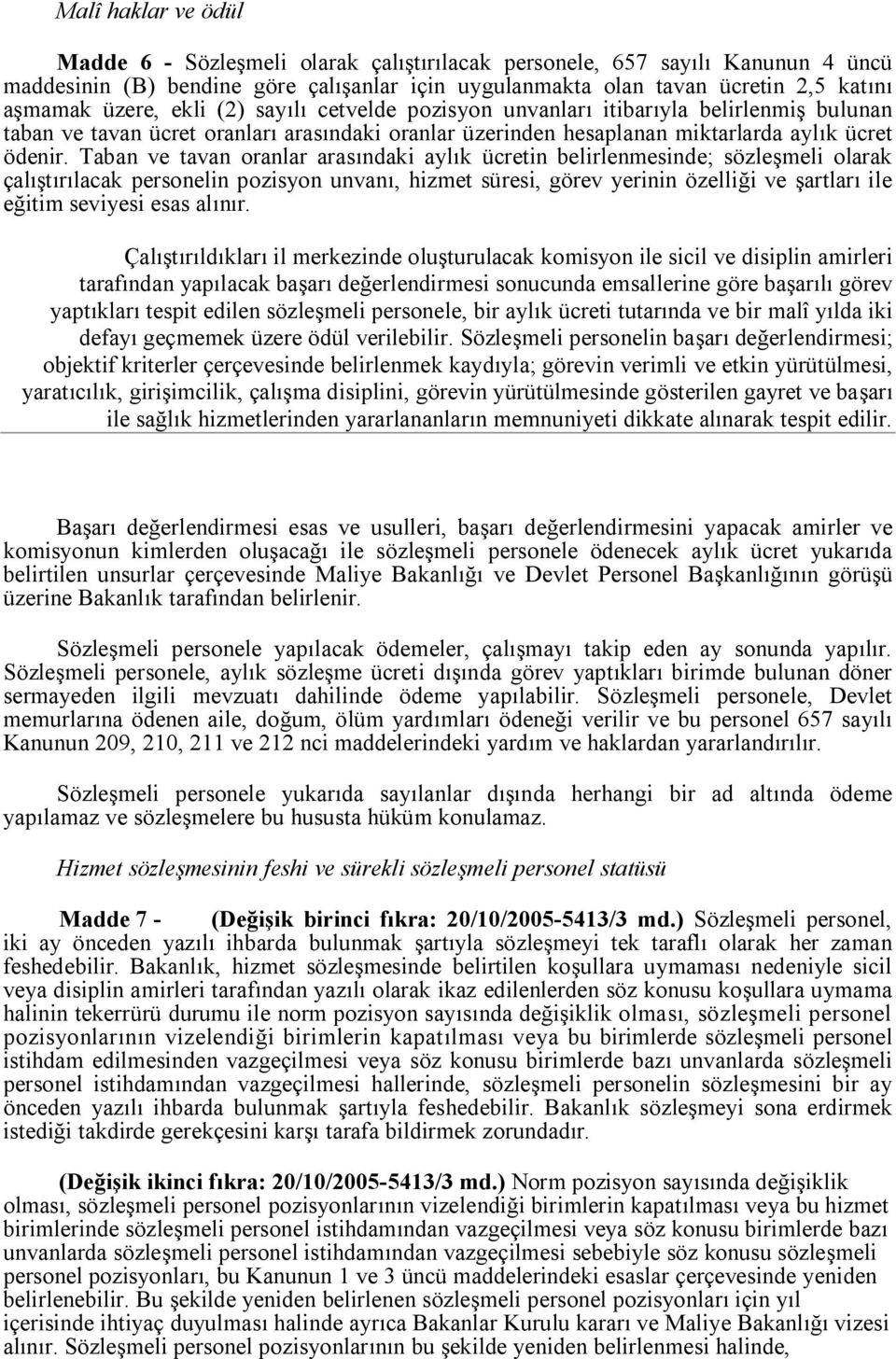 Taban ve tavan oranlar arasındaki aylık ücretin belirlenmesinde; sözleşmeli olarak çalıştırılacak personelin pozisyon unvanı, hizmet süresi, görev yerinin özelliği ve şartları ile eğitim seviyesi