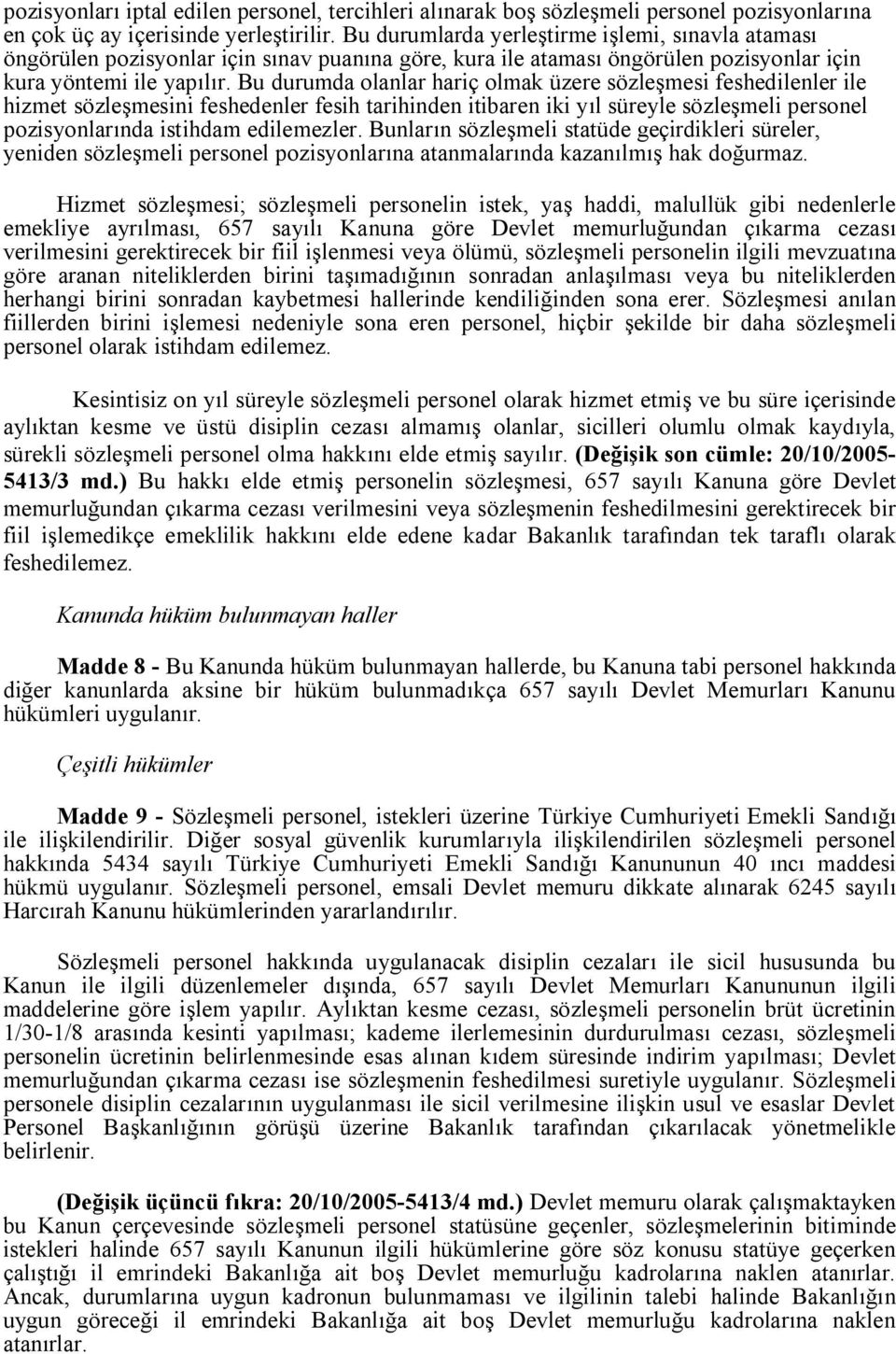 Bu durumda olanlar hariç olmak üzere sözleşmesi feshedilenler ile hizmet sözleşmesini feshedenler fesih tarihinden itibaren iki yıl süreyle sözleşmeli personel pozisyonlarında istihdam edilemezler.