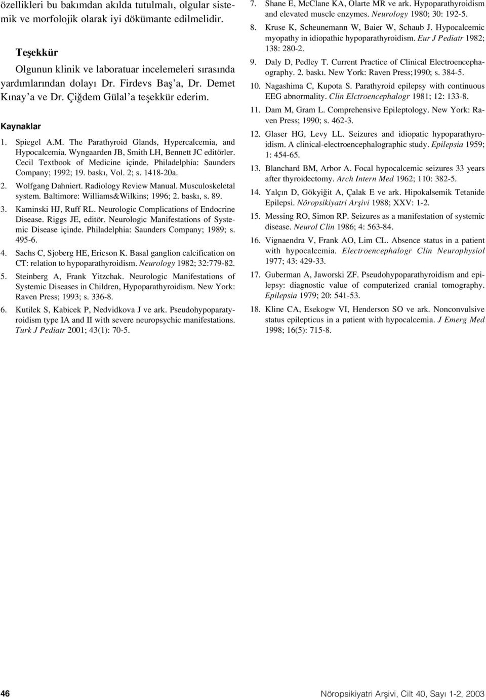 Wyngaarden JB, Smith LH, Bennett JC editörler. Cecil Textbook of Medicine içinde. Philadelphia: Saunders Company; 1992; 19. bask, Vol. 2; s. 1418-20a. 2. Wolfgang Dahniert. Radiology Review Manual.