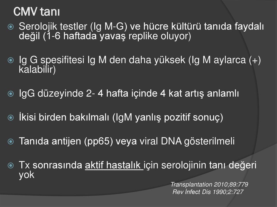 anlamlı İkisi birden bakılmalı (IgM yanlış pozitif sonuç) Tanıda antijen (pp65) veya viral DNA gösterilmeli Tx